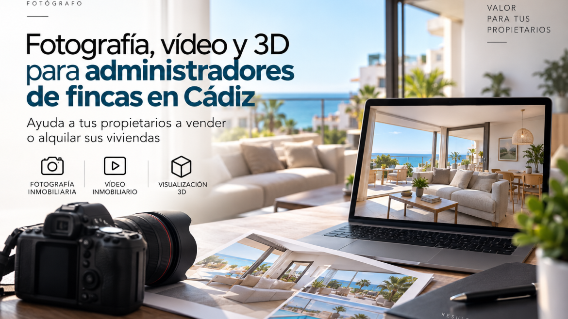 Fotografía, vídeo y 3D inmobiliario para administradores de fincas en Cádiz
